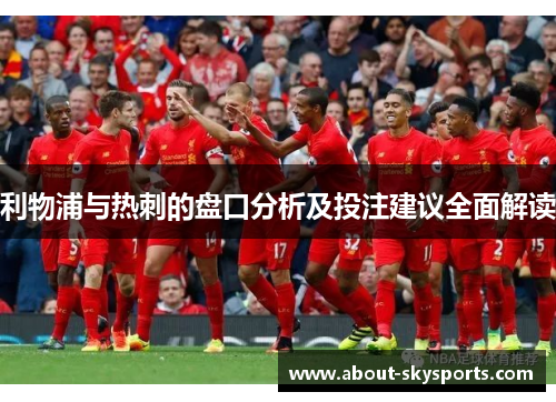 利物浦与热刺的盘口分析及投注建议全面解读