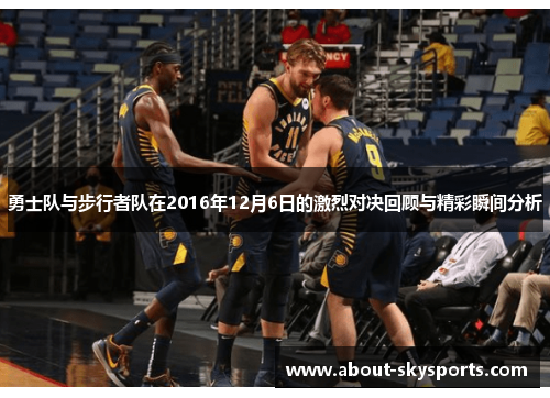 勇士队与步行者队在2016年12月6日的激烈对决回顾与精彩瞬间分析