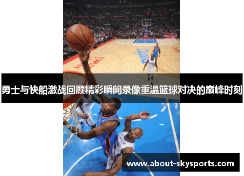勇士与快船激战回顾精彩瞬间录像重温篮球对决的巅峰时刻