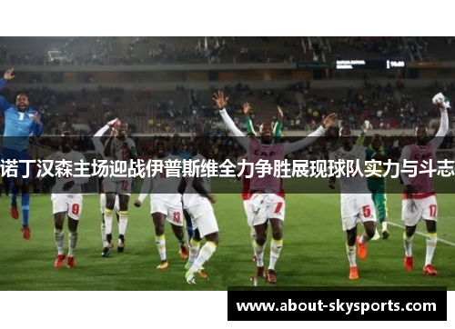 诺丁汉森主场迎战伊普斯维全力争胜展现球队实力与斗志